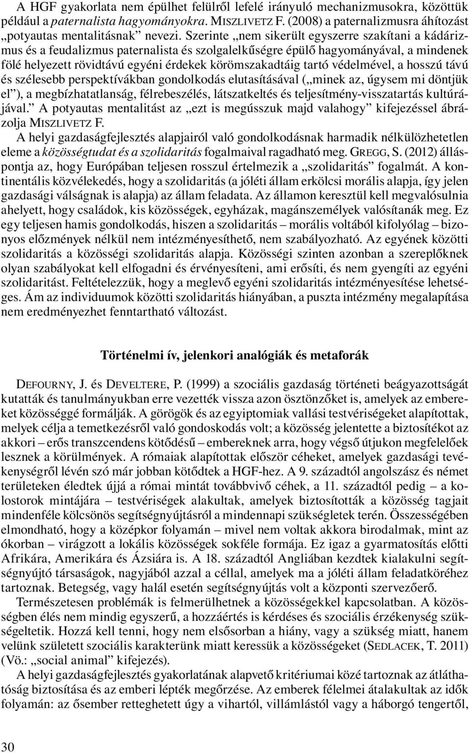 védelmével, a hosszú távú és szélesebb perspektívákban gondolkodás elutasításával ( minek az, úgysem mi döntjük el ), a megbízhatatlanság, félrebeszélés, látszatkeltés és teljesítmény-visszatartás