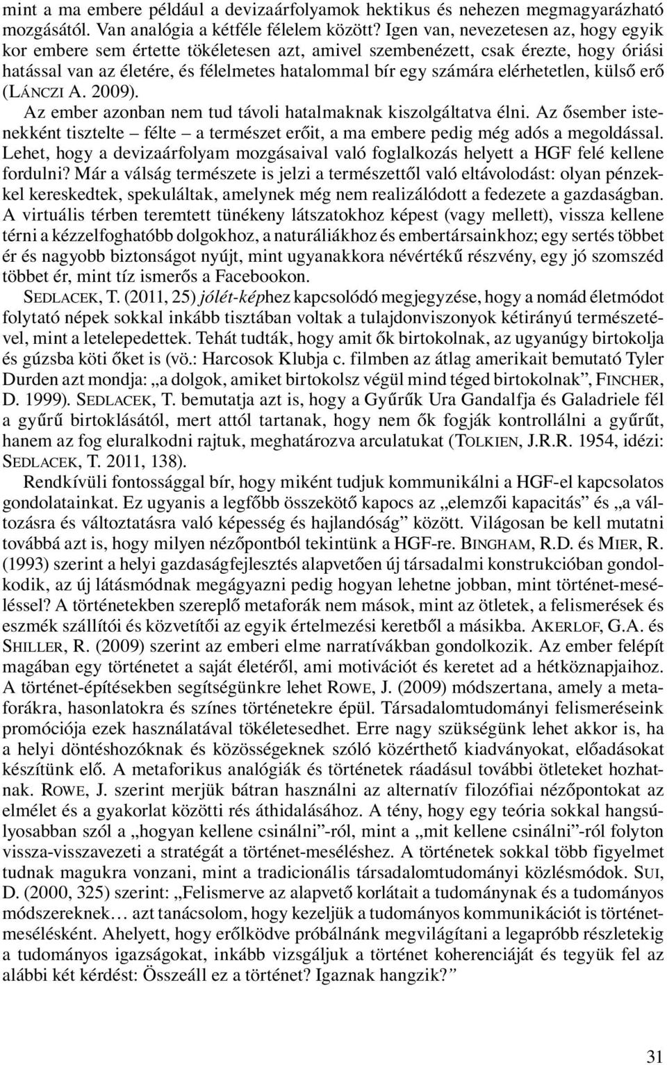 elérhetetlen, külső erő (LÁNCZI A. 2009). Az ember azonban nem tud távoli hatalmaknak kiszolgáltatva élni.