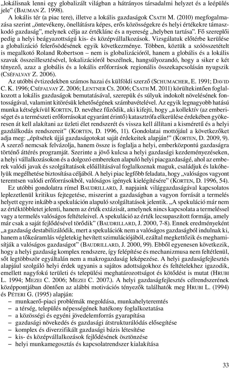 Fő szereplői pedig a helyi beágyazottságú kis- és középvállalkozások. Vizsgálatuk előtérbe kerülése a globalizáció felerősödésének egyik következménye.