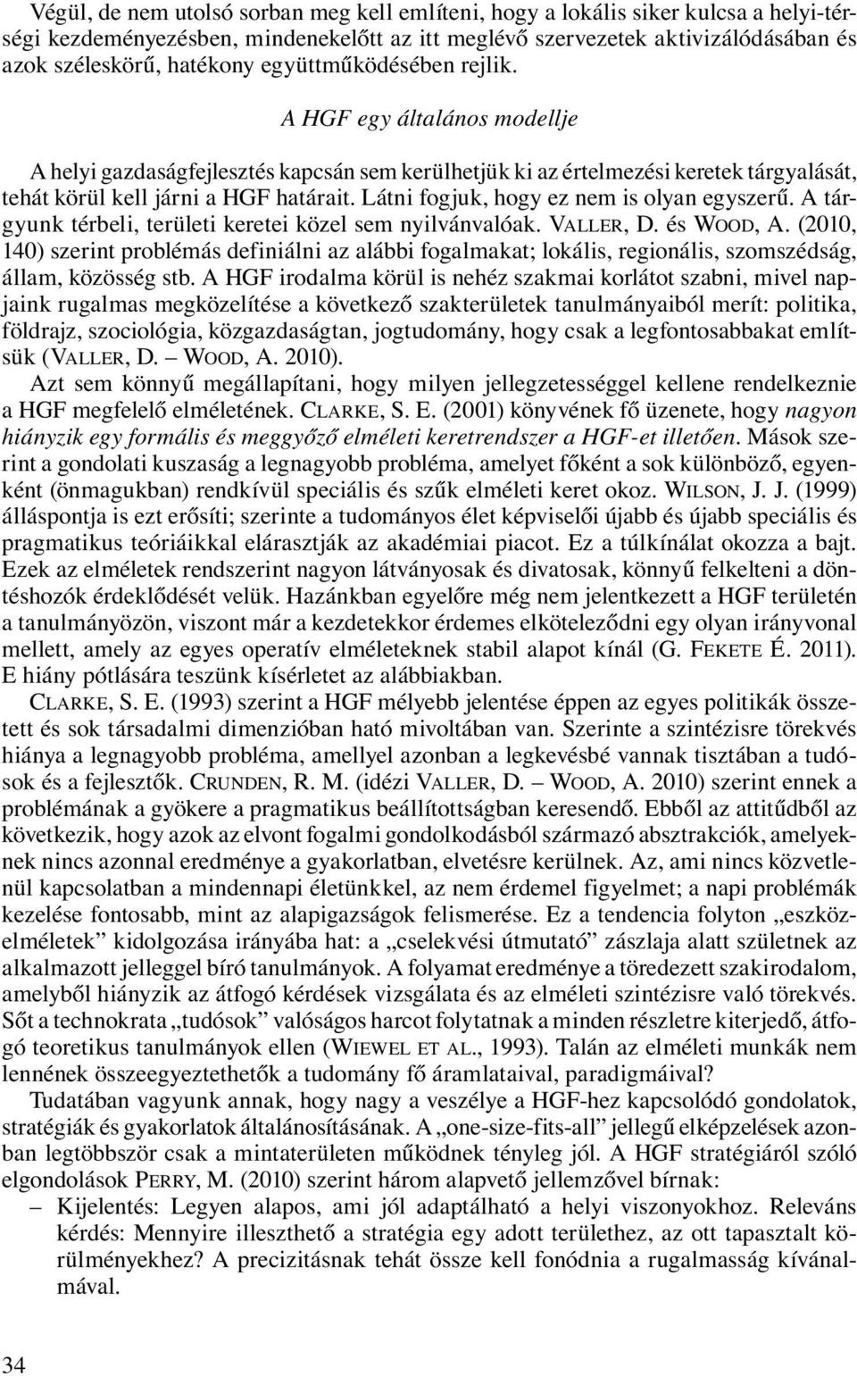 Látni fogjuk, hogy ez nem is olyan egyszerű. A tárgyunk térbeli, területi keretei közel sem nyilvánvalóak. VALLER, D. és WOOD, A.