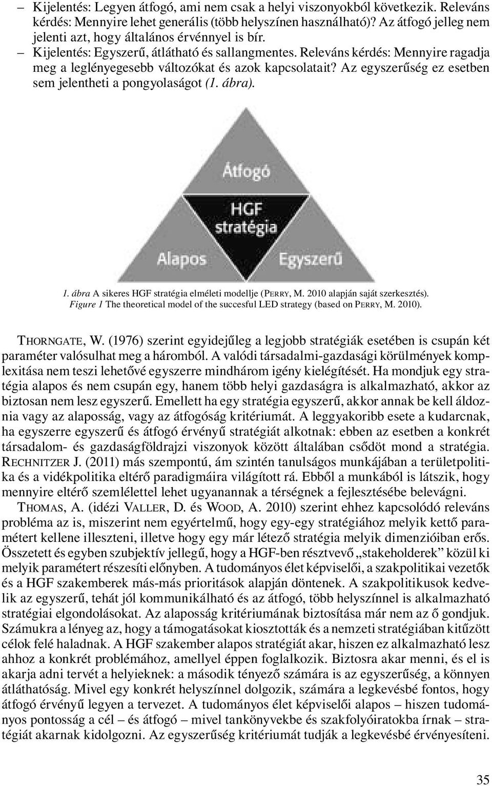 Releváns kérdés: Mennyire ragadja meg a leglényegesebb változókat és azok kapcsolatait? Az egyszerűség ez esetben sem jelentheti a pongyolaságot (1. ábra). 1.