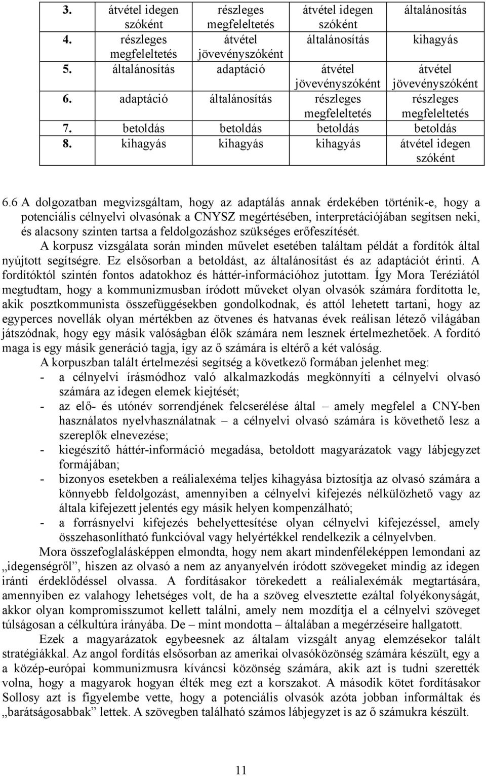 6 A dolgozatban megvizsgáltam, hogy az adaptálás annak érdekében történik-e, hogy a potenciális célnyelvi olvasónak a CNYSZ megértésében, interpretációjában segítsen neki, és alacsony szinten tartsa