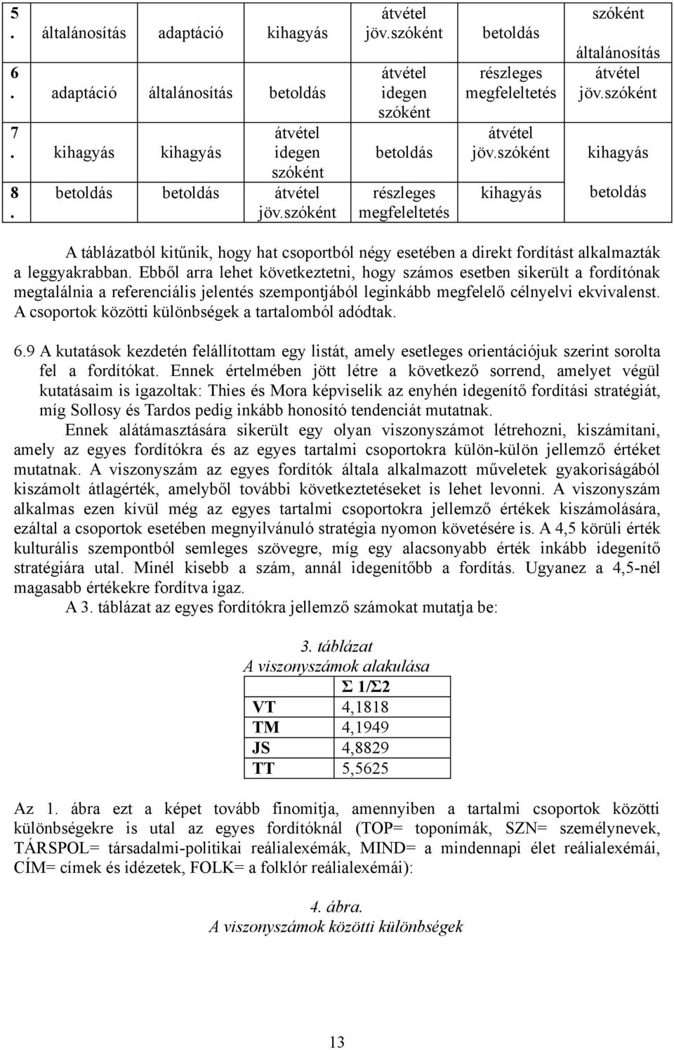 Ebből arra lehet következtetni, hogy számos esetben sikerült a fordítónak megtalálnia a referenciális jelentés szempontjából leginkább megfelelő célnyelvi ekvivalenst.