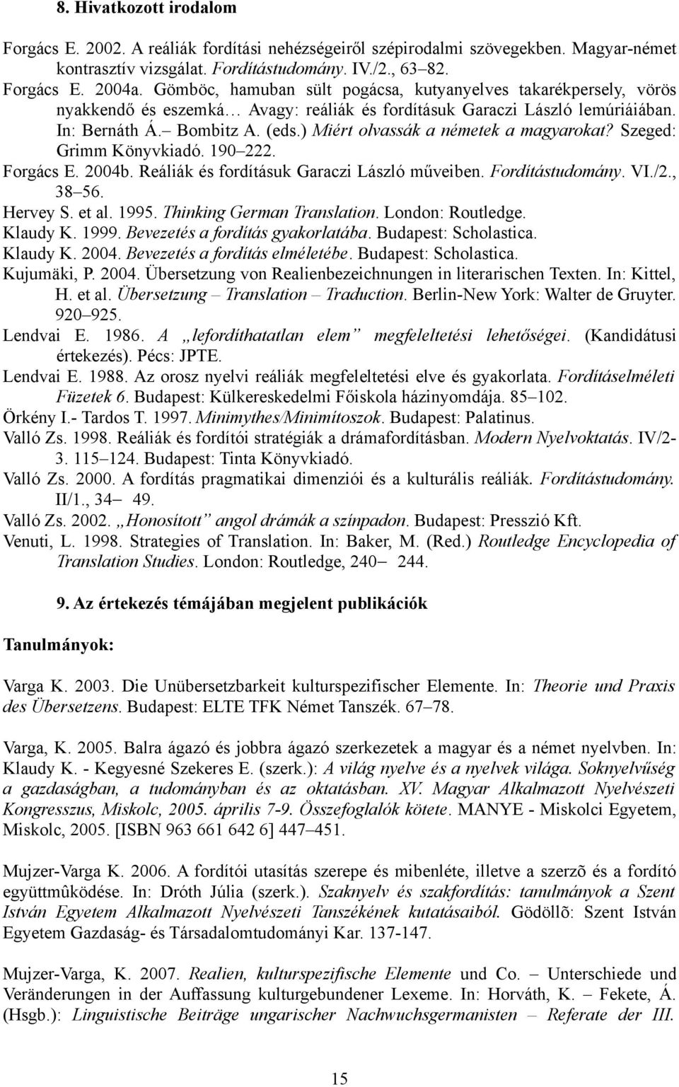 ) Miért olvassák a németek a magyarokat? Szeged: Grimm Könyvkiadó. 190 222. Forgács E. 2004b. Reáliák és fordításuk Garaczi László műveiben. Fordítástudomány. VI./2., 38 56. Hervey S. et al. 1995.