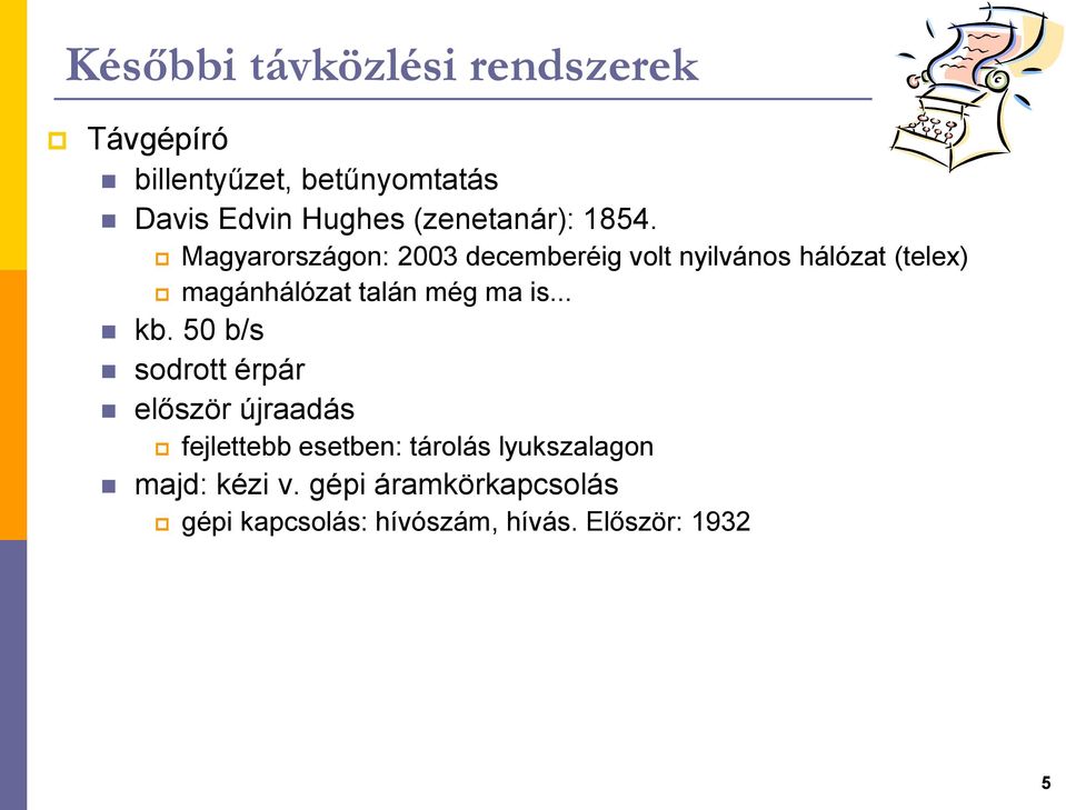 Magyarországon: 2003 decemberéig volt nyilvános hálózat (telex) magánhálózat talán még ma is.