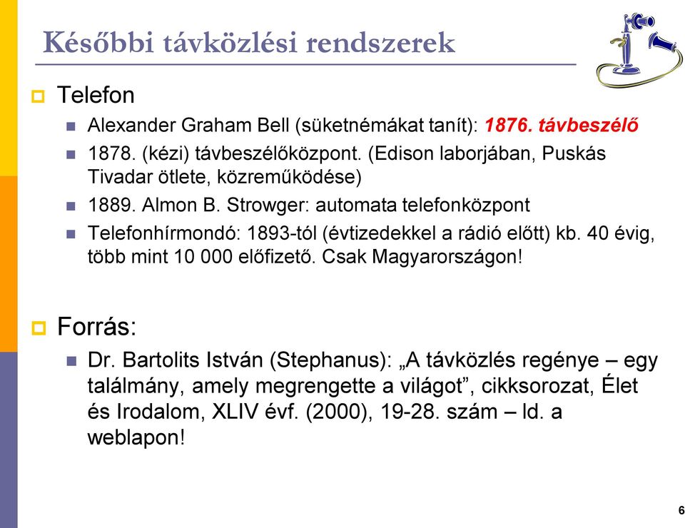 Strowger: automata telefonközpont Telefonhírmondó: 1893-tól (évtizedekkel a rádió előtt) kb. 40 évig, több mint 10 000 előfizető.