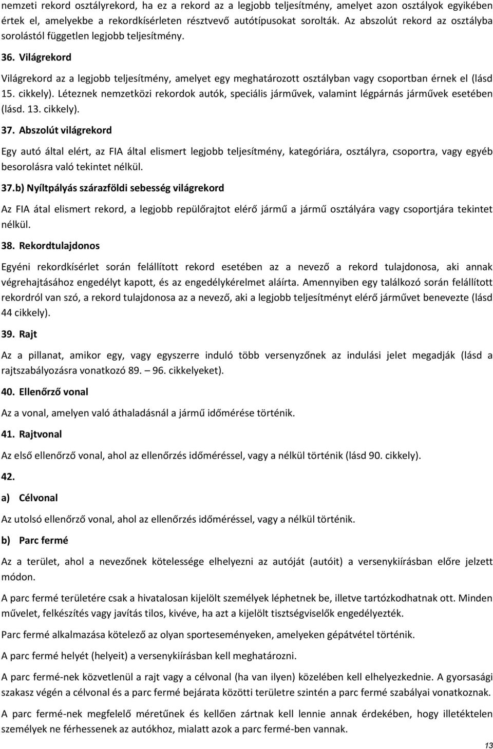 Világrekord Világrekord az a legjobb teljesítmény, amelyet egy meghatározott osztályban vagy csoportban érnek el (lásd 15. cikkely).