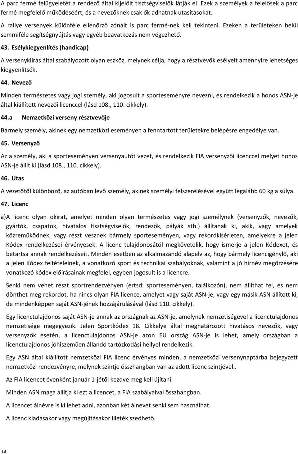 Esélykiegyenlítés (handicap) A versenykiírás által szabályozott olyan eszköz, melynek célja, hogy a résztvevők esélyeit amennyire lehetséges kiegyenlítsék. 44.