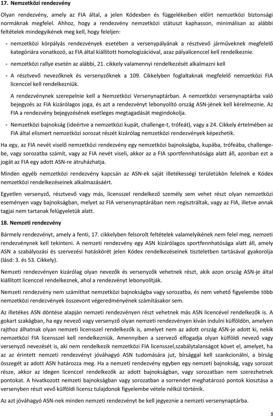 résztvevő járműveknek megfelelő kategóriára vonatkozó, az FIA által kiállított homologizációval, azaz pályalicenccel kell rendelkeznie. - nemzetközi rallye esetén az alábbi, 21.