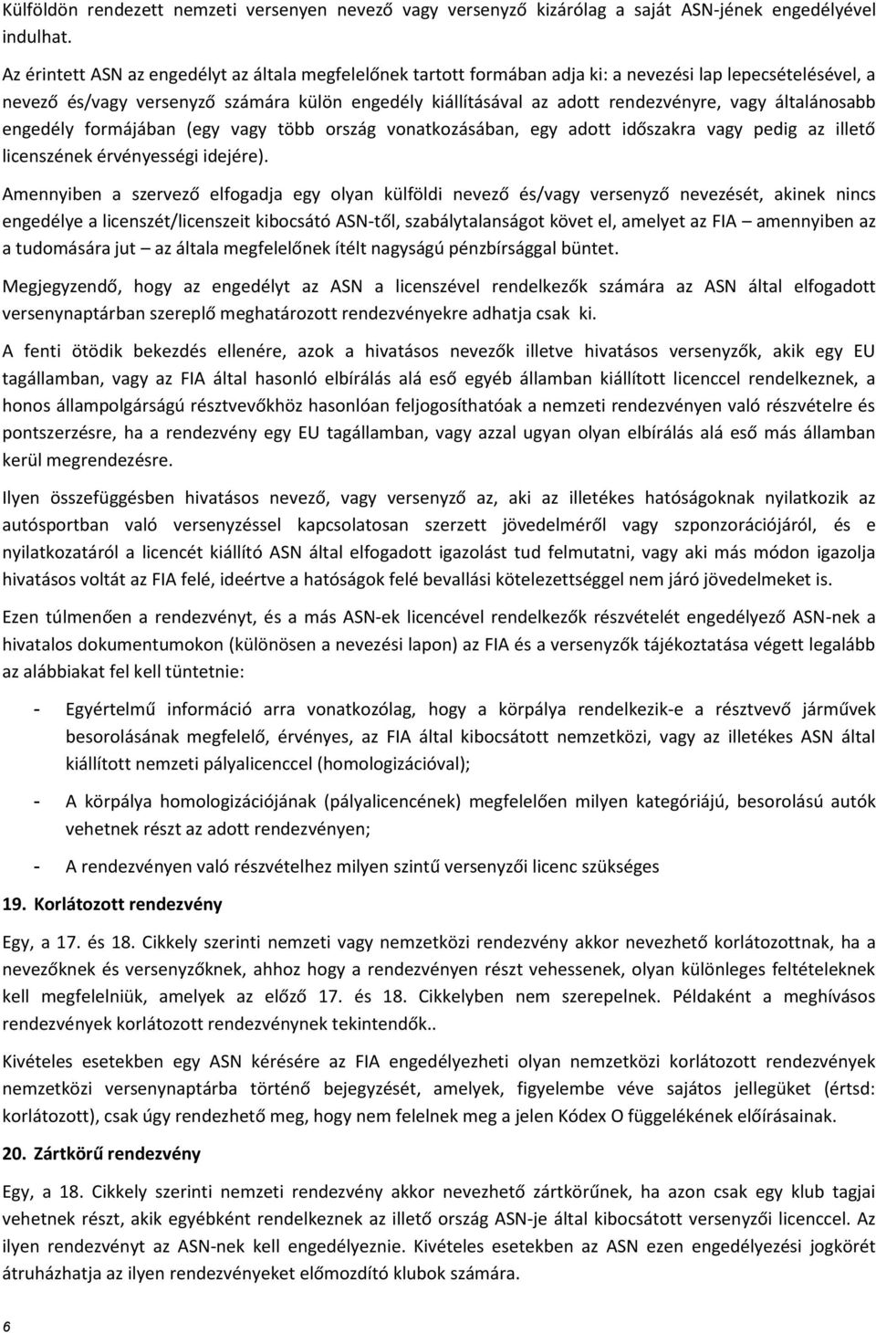 vagy általánosabb engedély formájában (egy vagy több ország vonatkozásában, egy adott időszakra vagy pedig az illető licenszének érvényességi idejére).