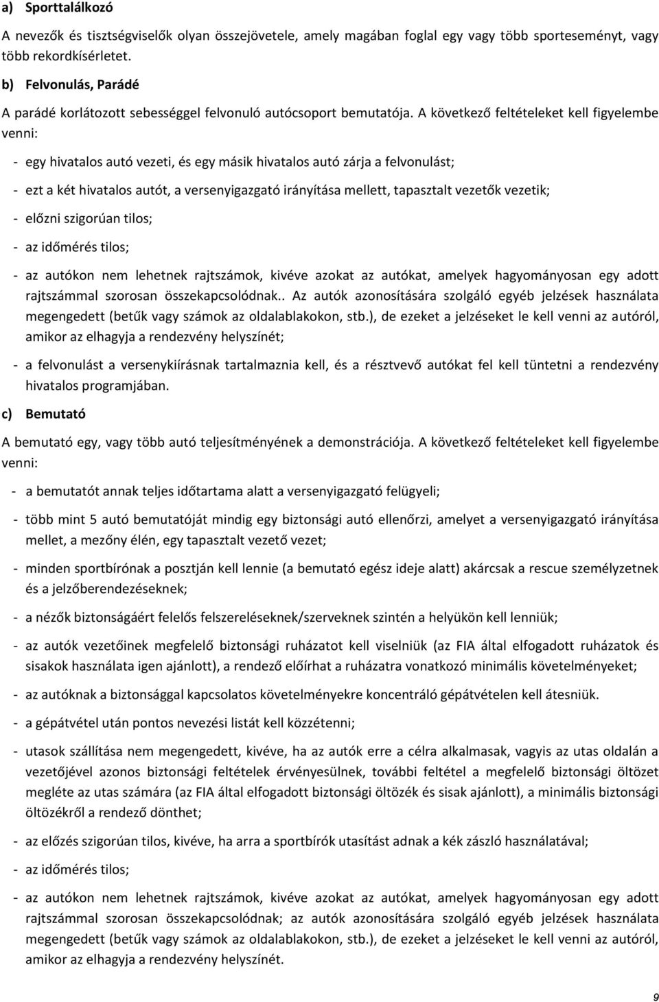 A következő feltételeket kell figyelembe venni: - egy hivatalos autó vezeti, és egy másik hivatalos autó zárja a felvonulást; - ezt a két hivatalos autót, a versenyigazgató irányítása mellett,