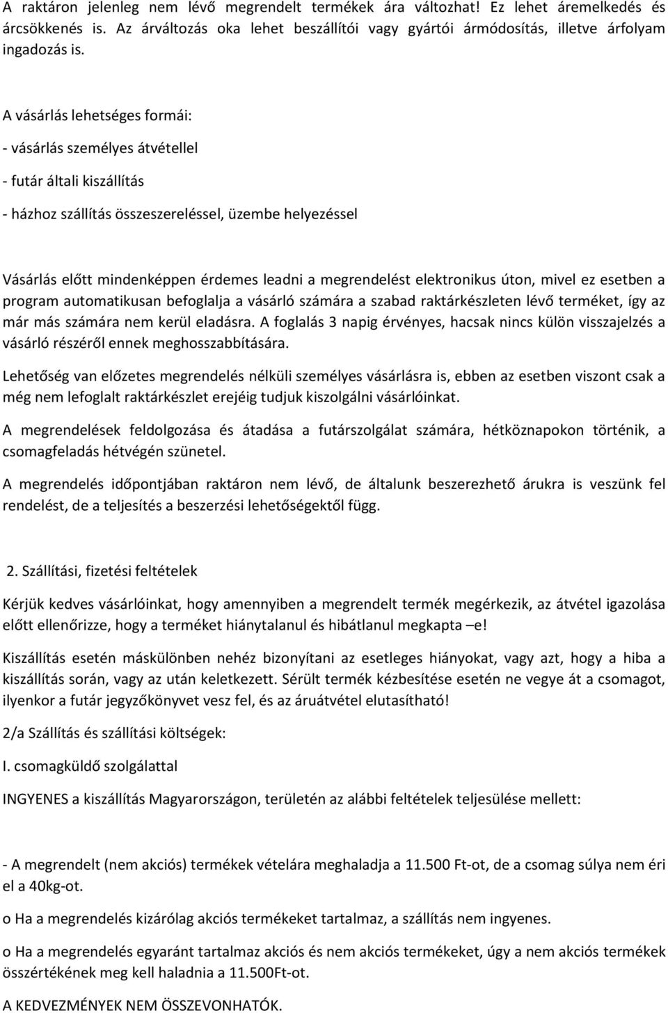 megrendelést elektronikus úton, mivel ez esetben a program automatikusan befoglalja a vásárló számára a szabad raktárkészleten lévő terméket, így az már más számára nem kerül eladásra.