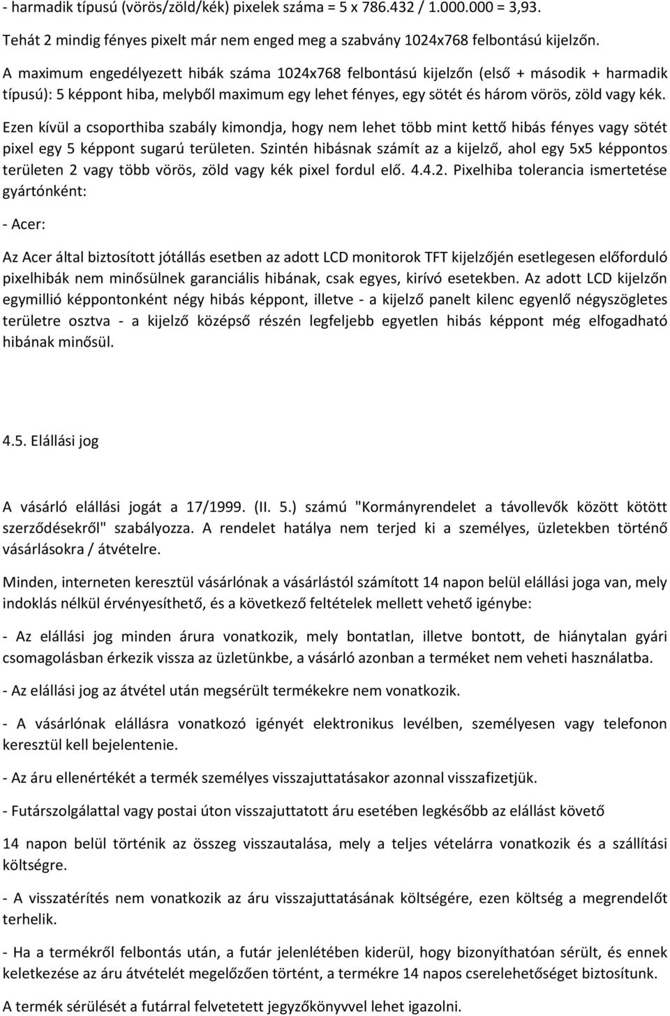 Ezen kívül a csoporthiba szabály kimondja, hogy nem lehet több mint kettő hibás fényes vagy sötét pixel egy 5 képpont sugarú területen.