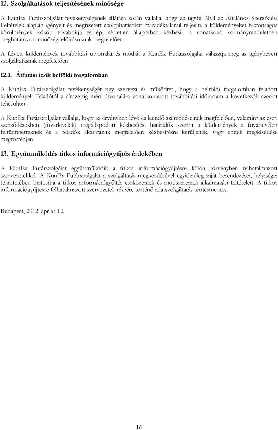 elıírásoknak megfelelıen. A felvett küldemények továbbítási útvonalát és módját a KunEx Futárszolgálat választja meg az igénybevett szolgáltatásnak megfelelıen. 12