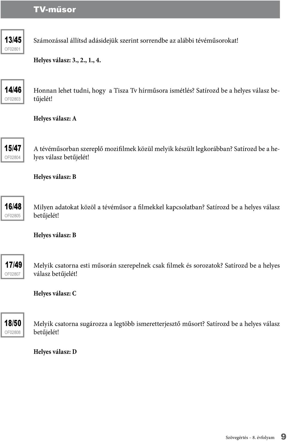 Helyes válasz: B 16/48 of02805 Milyen adatokat közöl a tévéműsor a filmekkel kapcsolatban? Satírozd be a helyes válasz betűjelét!