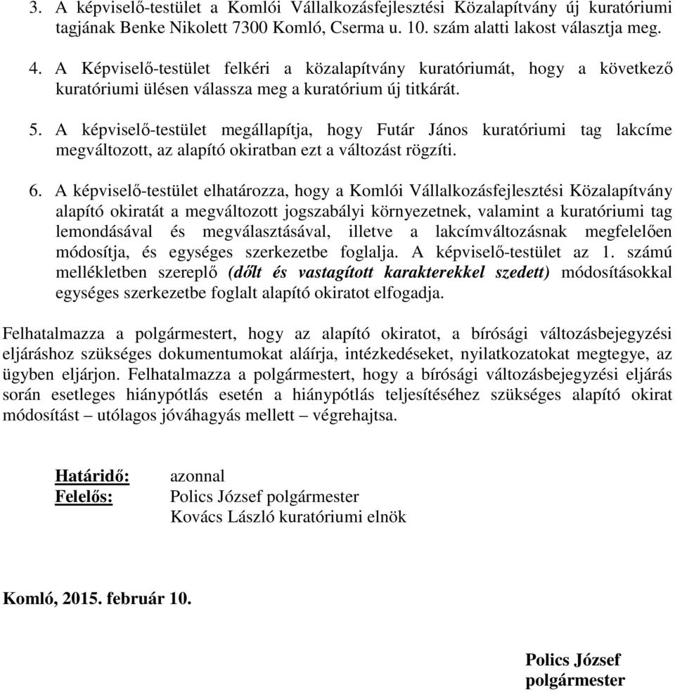 A képviselő-testület megállapítja, hogy Futár János kuratóriumi tag lakcíme megváltozott, az alapító okiratban ezt a változást rögzíti. 6.