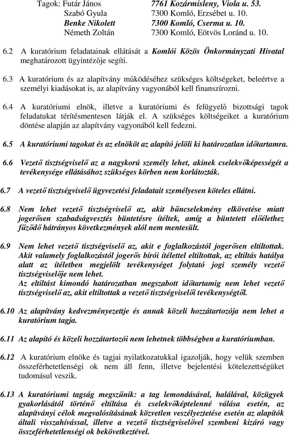 3 A kuratórium és az alapítvány működéséhez szükséges költségeket, beleértve a személyi kiadásokat is, az alapítvány vagyonából kell finanszírozni. 6.