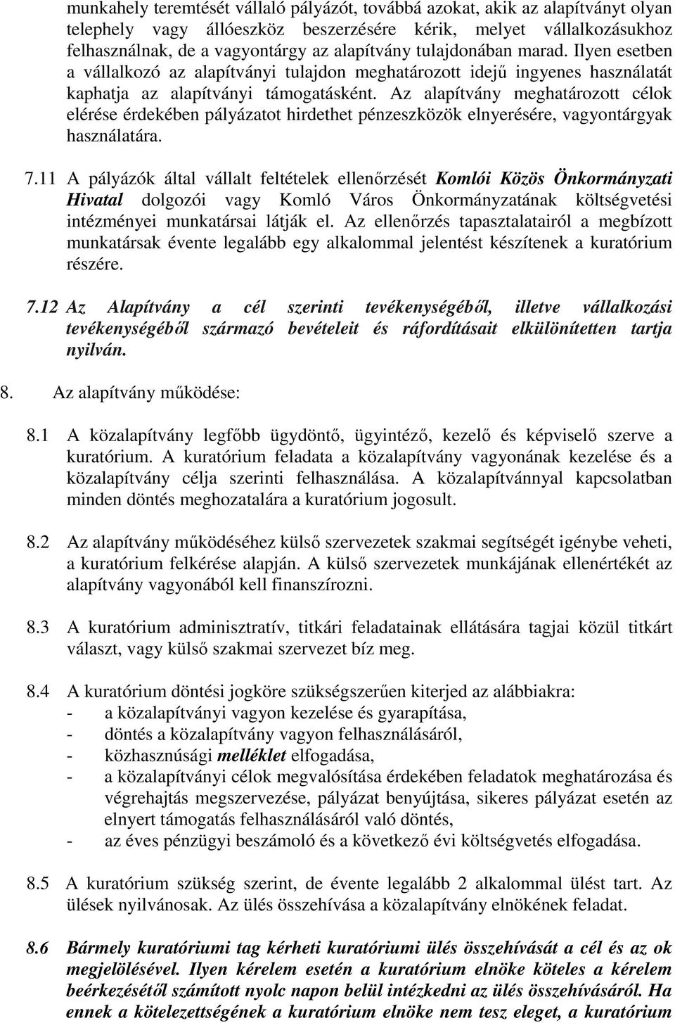 Az alapítvány meghatározott célok elérése érdekében pályázatot hirdethet pénzeszközök elnyerésére, vagyontárgyak használatára. 7.