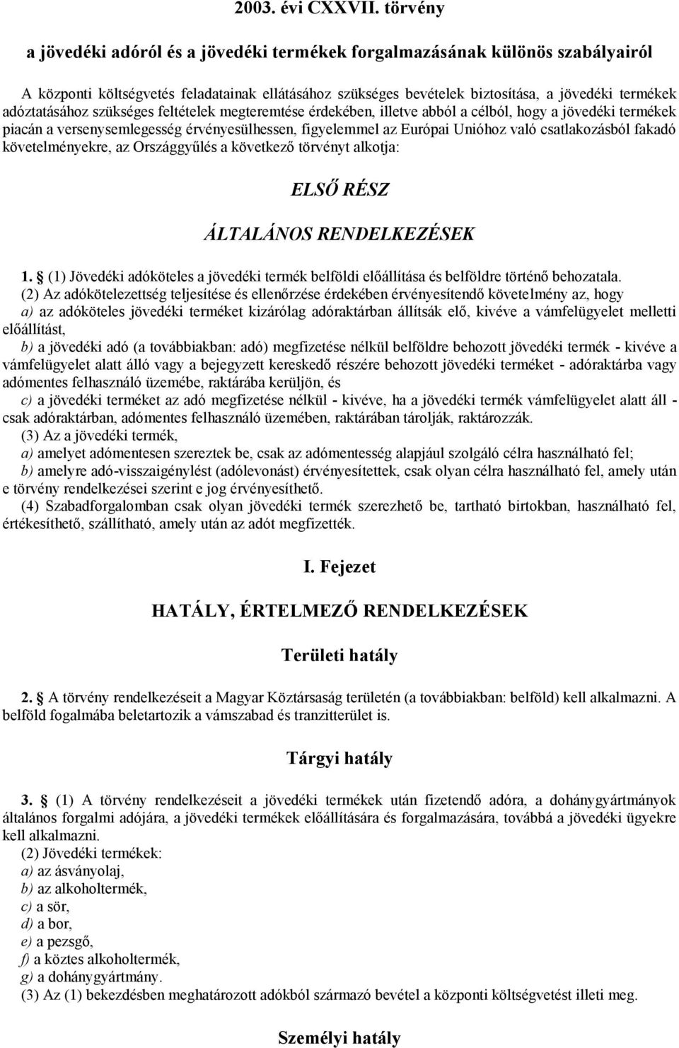 adóztatásához szükséges feltételek megteremtése érdekében, illetve abból a célból, hogy a jövedéki termékek piacán a versenysemlegesség érvényesülhessen, figyelemmel az Európai Unióhoz való