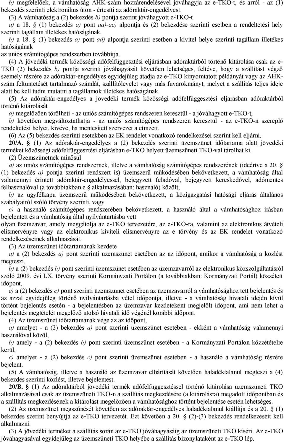 (1) bekezdés a) pont aa)-ac) alpontja és (2) bekezdése szerinti esetben a rendeltetési hely szerinti tagállam illetékes hatóságának, b) a 18.