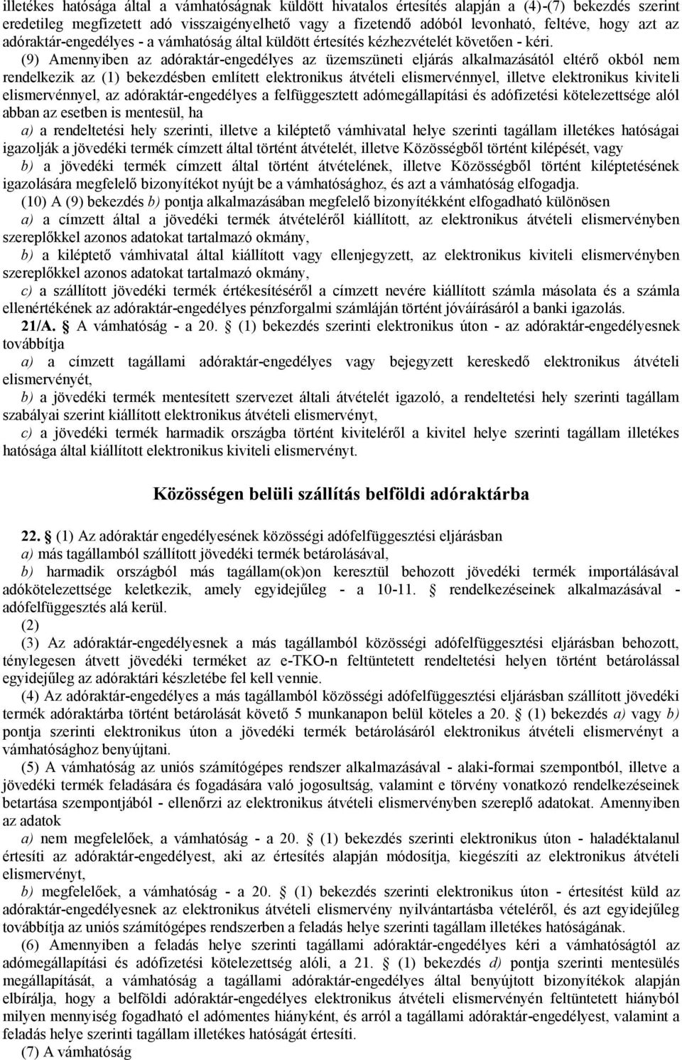 (9) Amennyiben az adóraktár-engedélyes az üzemszüneti eljárás alkalmazásától eltérő okból nem rendelkezik az (1) bekezdésben említett elektronikus átvételi elismervénnyel, illetve elektronikus