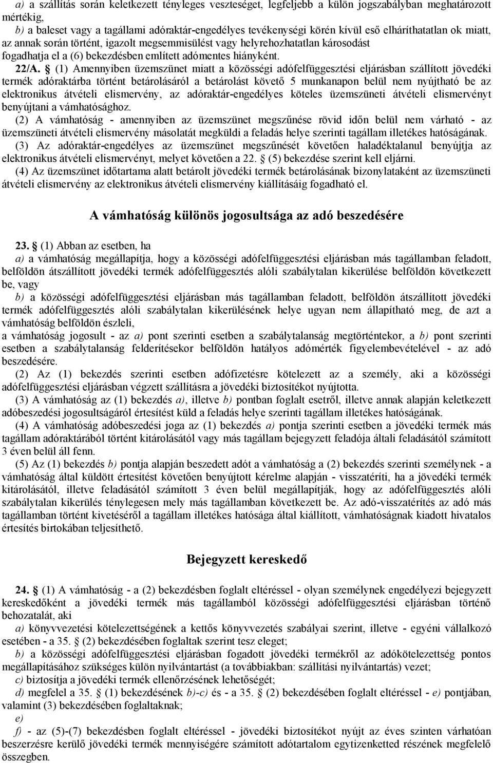 (1) Amennyiben üzemszünet miatt a közösségi adófelfüggesztési eljárásban szállított jövedéki termék adóraktárba történt betárolásáról a betárolást követő 5 munkanapon belül nem nyújtható be az