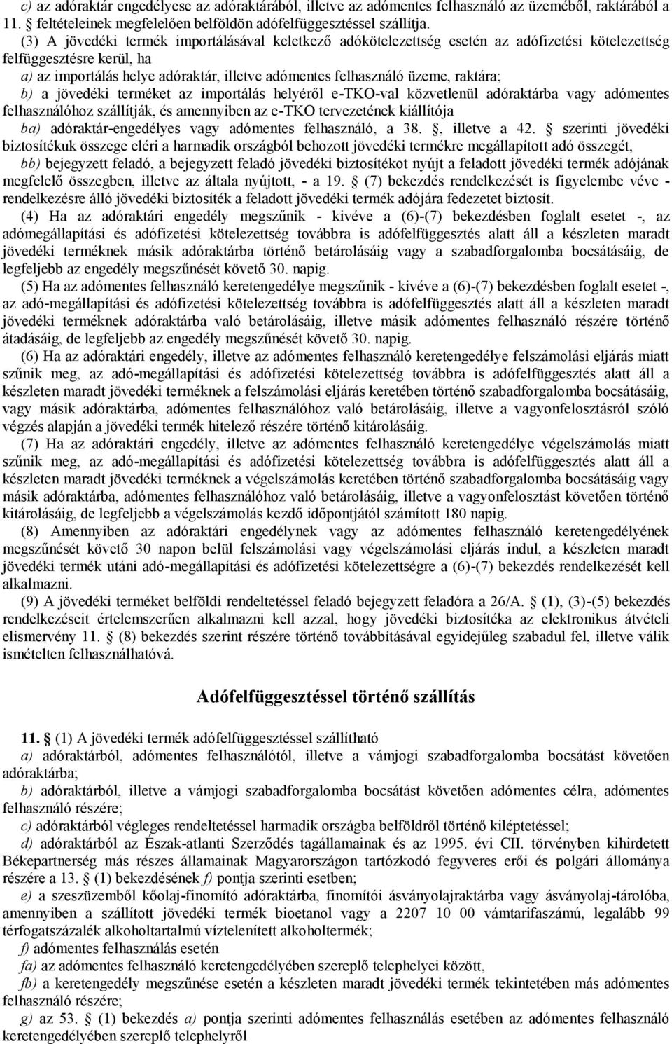 raktára; b) a jövedéki terméket az importálás helyéről e-tko-val közvetlenül adóraktárba vagy adómentes felhasználóhoz szállítják, és amennyiben az e-tko tervezetének kiállítója ba)