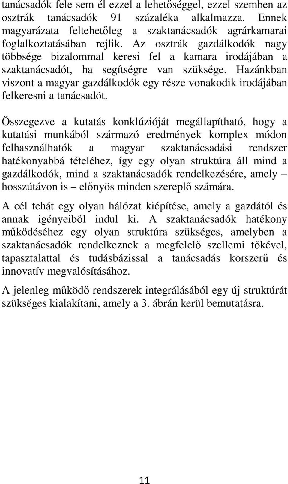 Hazánkban viszont a magyar gazdálkodók egy része vonakodik irodájában felkeresni a tanácsadót.