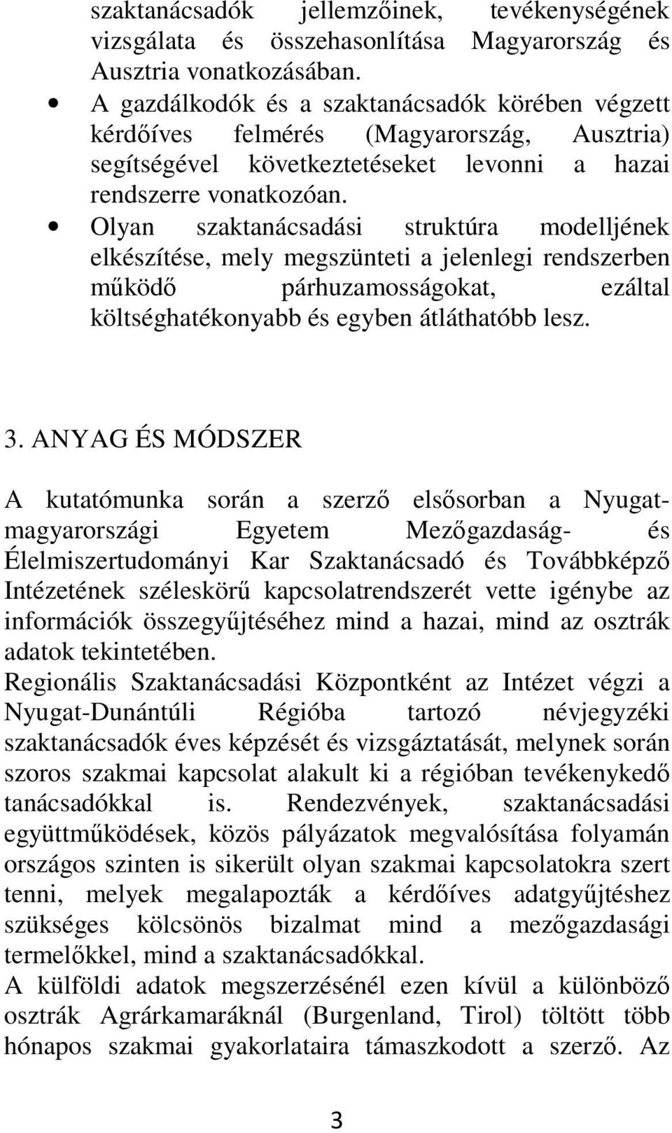 Olyan szaktanácsadási struktúra modelljének elkészítése, mely megszünteti a jelenlegi rendszerben működő párhuzamosságokat, ezáltal költséghatékonyabb és egyben átláthatóbb lesz. 3.