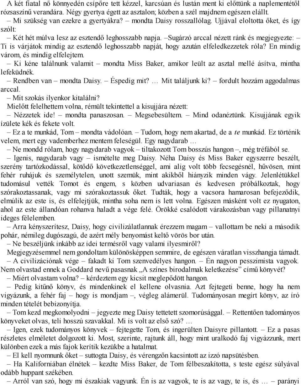 Sugárzó arccal nézett ránk és megjegyezte: Ti is várjátok mindig az esztendő leghosszabb napját, hogy azután elfeledkezzetek róla? En mindig várom, és mindig elfelejtem.