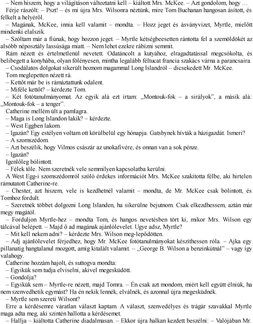 Szóltam már a fiúnak, hogy hozzon jeget. Myrtle kétségbeesetten rántotta fel a szemöldökét az alsóbb néposztály lassúsága miatt. Nem lehet ezekre rábízni semmit. Rám nézett és értelmetlenül nevetett.