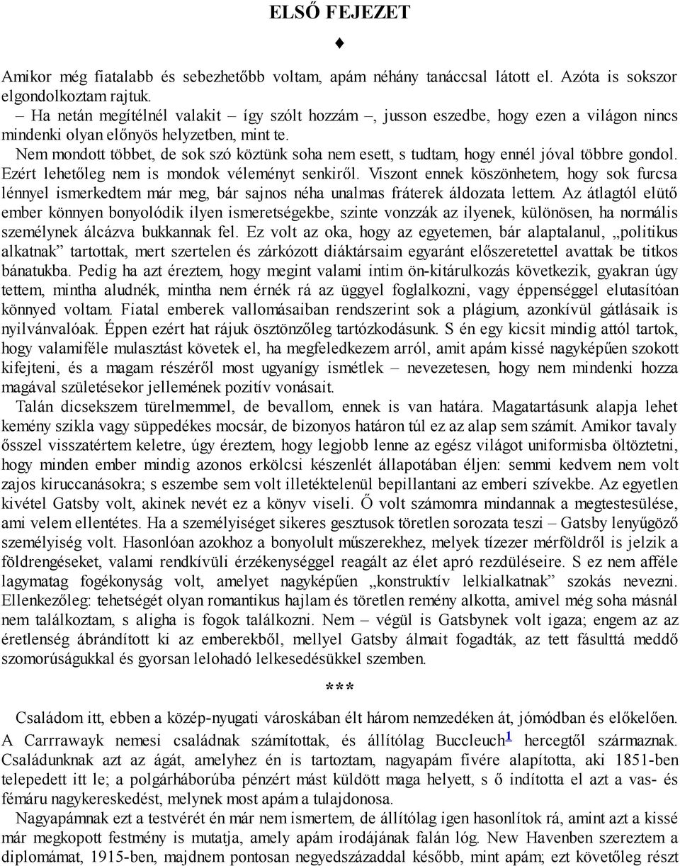 Nem mondott többet, de sok szó köztünk soha nem esett, s tudtam, hogy ennél jóval többre gondol. Ezért lehetőleg nem is mondok véleményt senkiről.