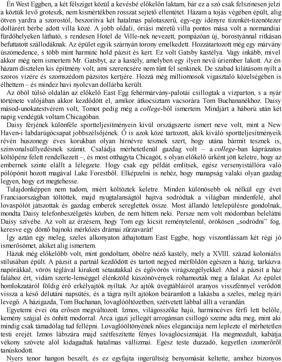 A jobb oldali, óriási méretű villa pontos mása volt a normandiai fürdőhelyeken látható, s rendesen Hotel de Ville-nek nevezett, pompázóan új, borostyánnal ritkásan befuttatott szállodáknak.