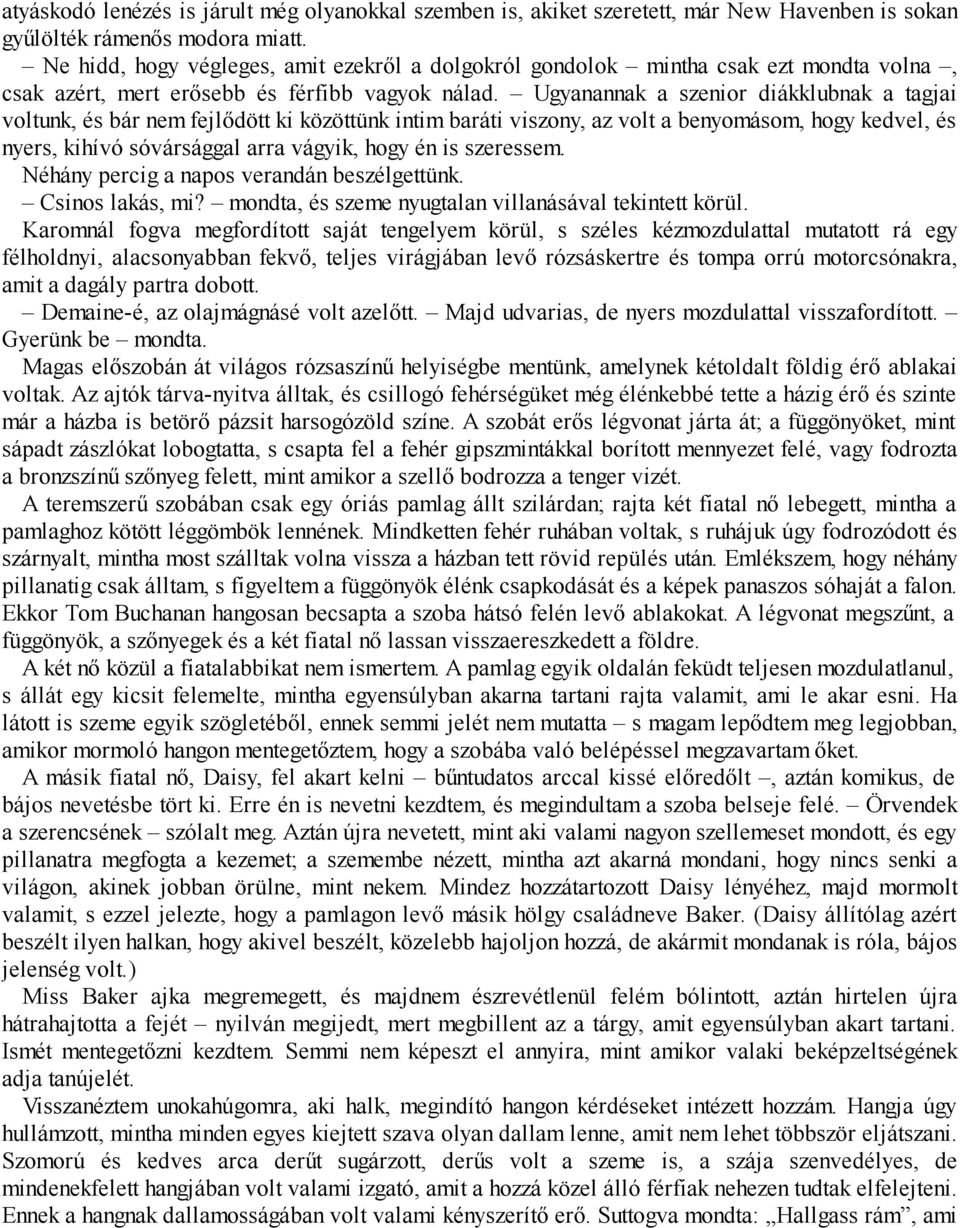 Ugyanannak a szenior diákklubnak a tagjai voltunk, és bár nem fejlődött ki közöttünk intim baráti viszony, az volt a benyomásom, hogy kedvel, és nyers, kihívó sóvársággal arra vágyik, hogy én is