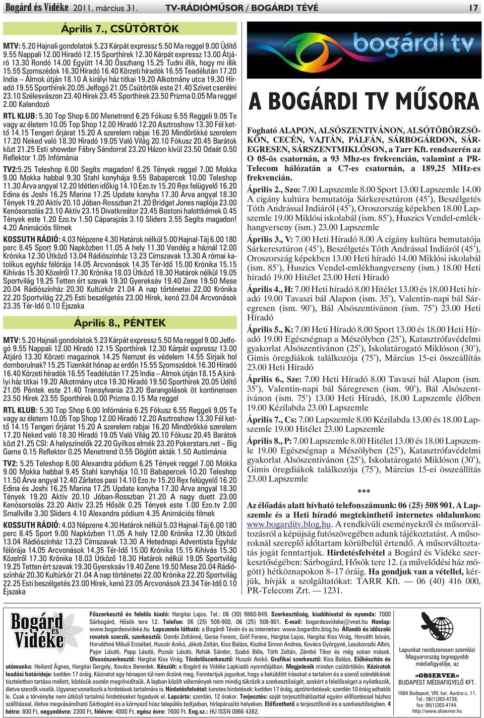 20 India Álmok útján 18.10 A királyi ház titkai 19.20 Alkotmány utca 19.30 Híradó 19.55 Sporthírek 20.05 Jelfogó 21.05 Csütörtök este 21.40 Szívet cserélni 23.10 Szélesvászon 23.40 Hírek 23.
