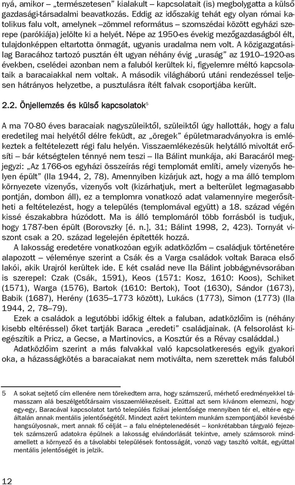 Népe az 1950-es évekig mezőgazdaságból élt, tulajdonképpen eltartotta önmagát, ugyanis uradalma nem volt.