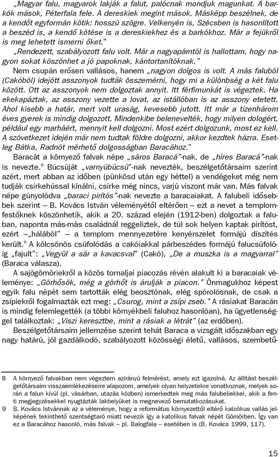 Már a nagyapámtól is hallottam, hogy nagyon sokat köszönhet a jó papoknak, kántortanítóknak. Nem csupán erősen vallásos, hanem nagyon dolgos is volt.