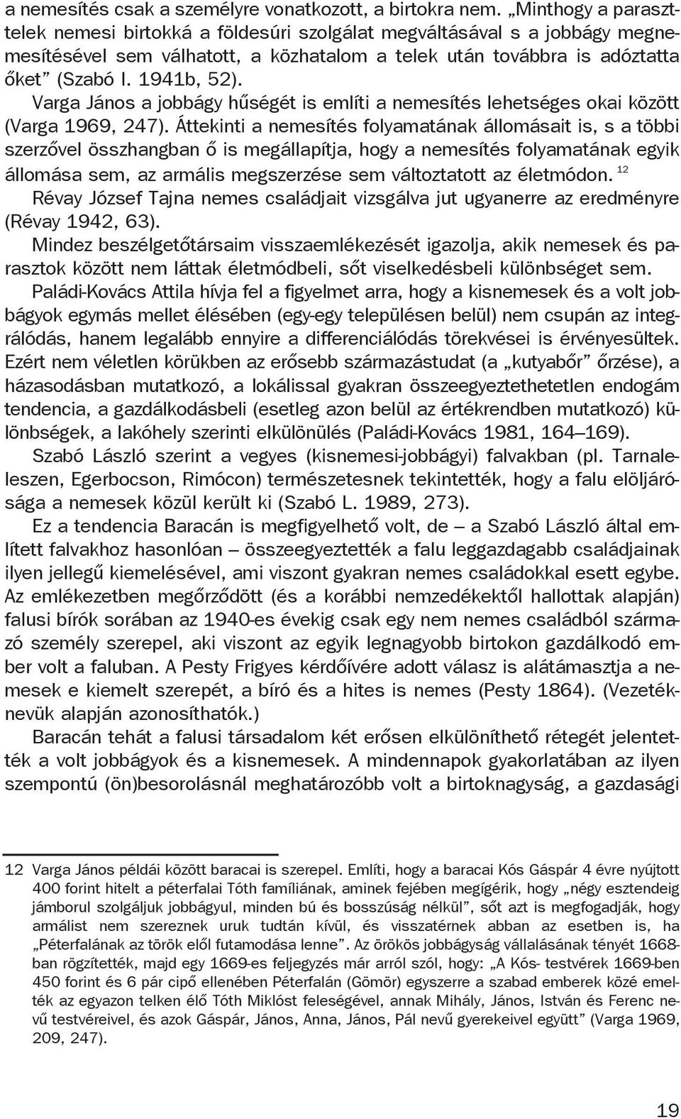 Varga János a jobbágy hűségét is említi a nemesítés lehetséges okai között (Varga 1969, 247).