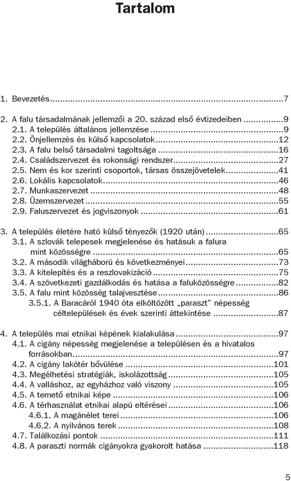 ..48 2.8. Üzemszervezet...55 2.9. Faluszervezet és jogviszonyok...61 3. A település életére ható külső tényezők (1920 után)...65 3.1. A szlovák telepesek megjelenése és hatásuk a falura mint közösségre.