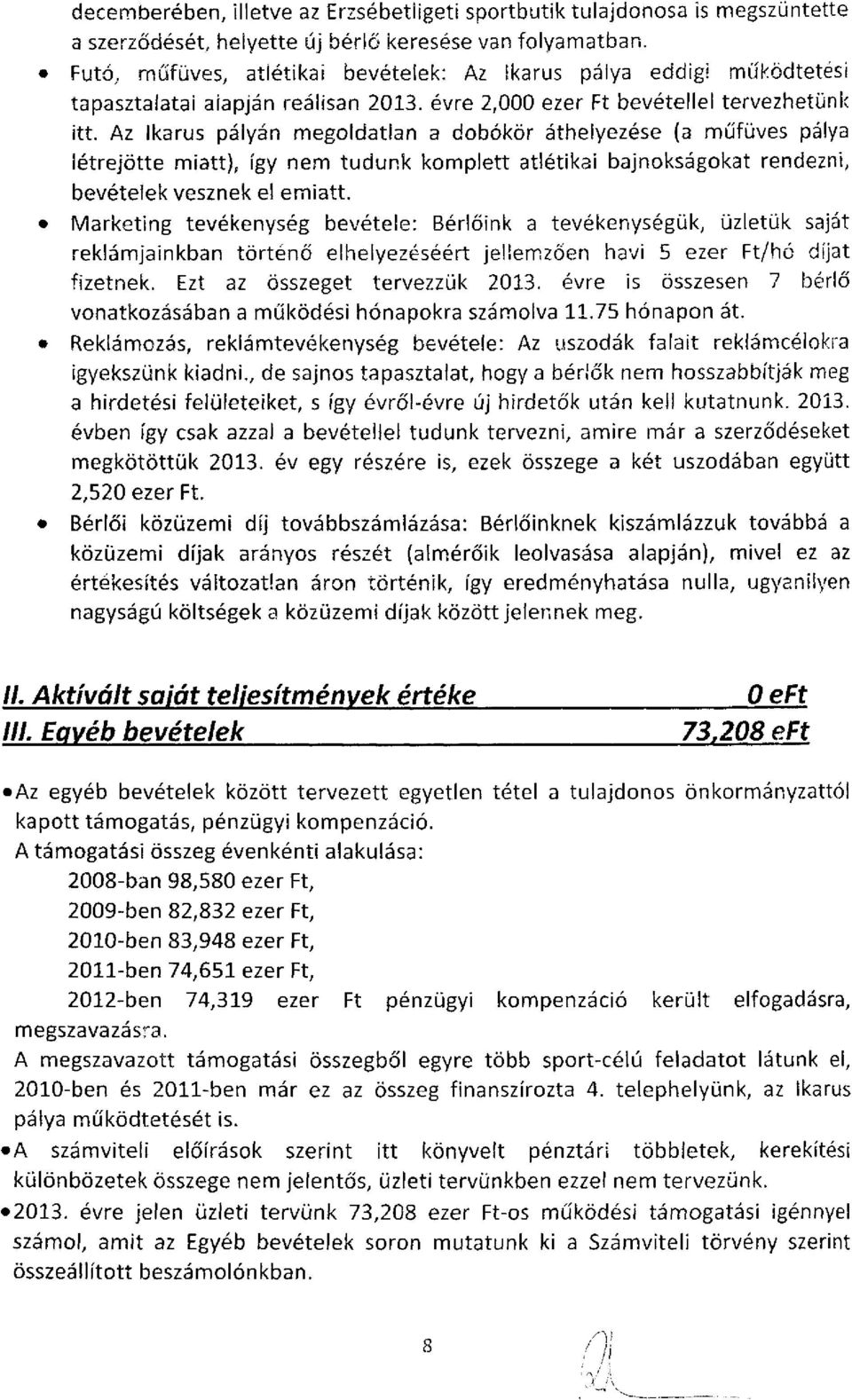 Az Ikarus pályán megoldatlan a dobókör áthelyezése (a műfüves pálya létrejötte miatt), így nem tudunk komplett atlétikai bajnokságokat rendezni, bevételek vesznek el emiatt.