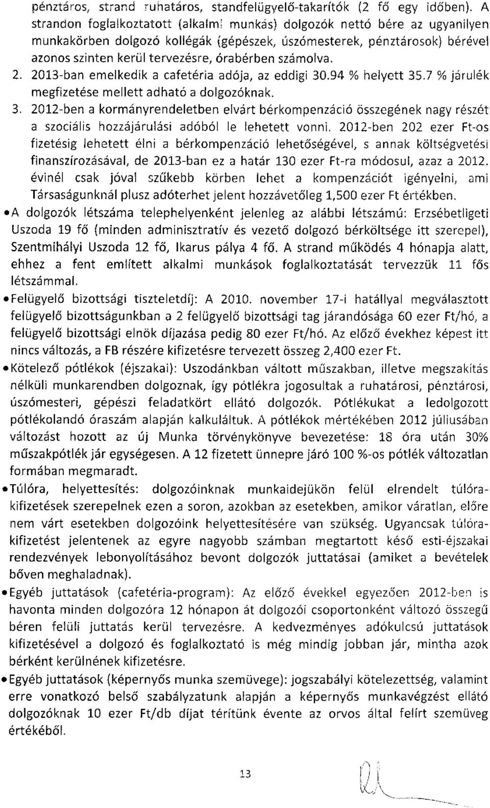 számolva. 2. 2013-ban emelkedik a cafetéria adója, az eddigi 30.94 % helyett 35.7 % járulék megfizetése mellett adható a dolgozóknak. 3. 2012-ben a kormányrendeletben elvárt bérkompenzáció összegének nagy részét a szociális hozzájárulási adóból le lehetett vonni.