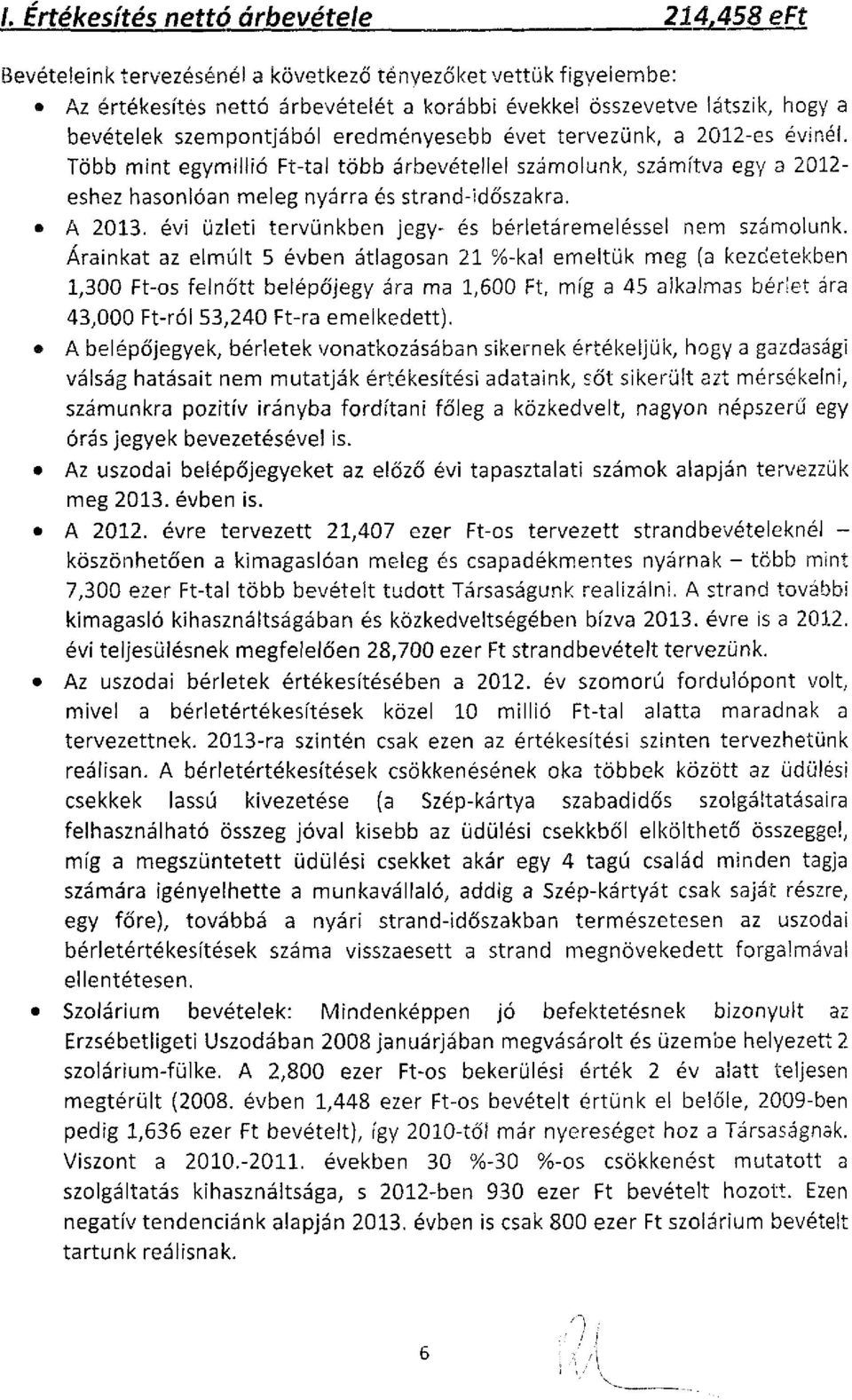 tervezünk, a 2012-es évinél. Több mint egymillió Ft-tal több árbevétellel számolunk, számítva egy a 2012- eshez hasonlóan meleg nyárra és strand-időszakra. A 2013.