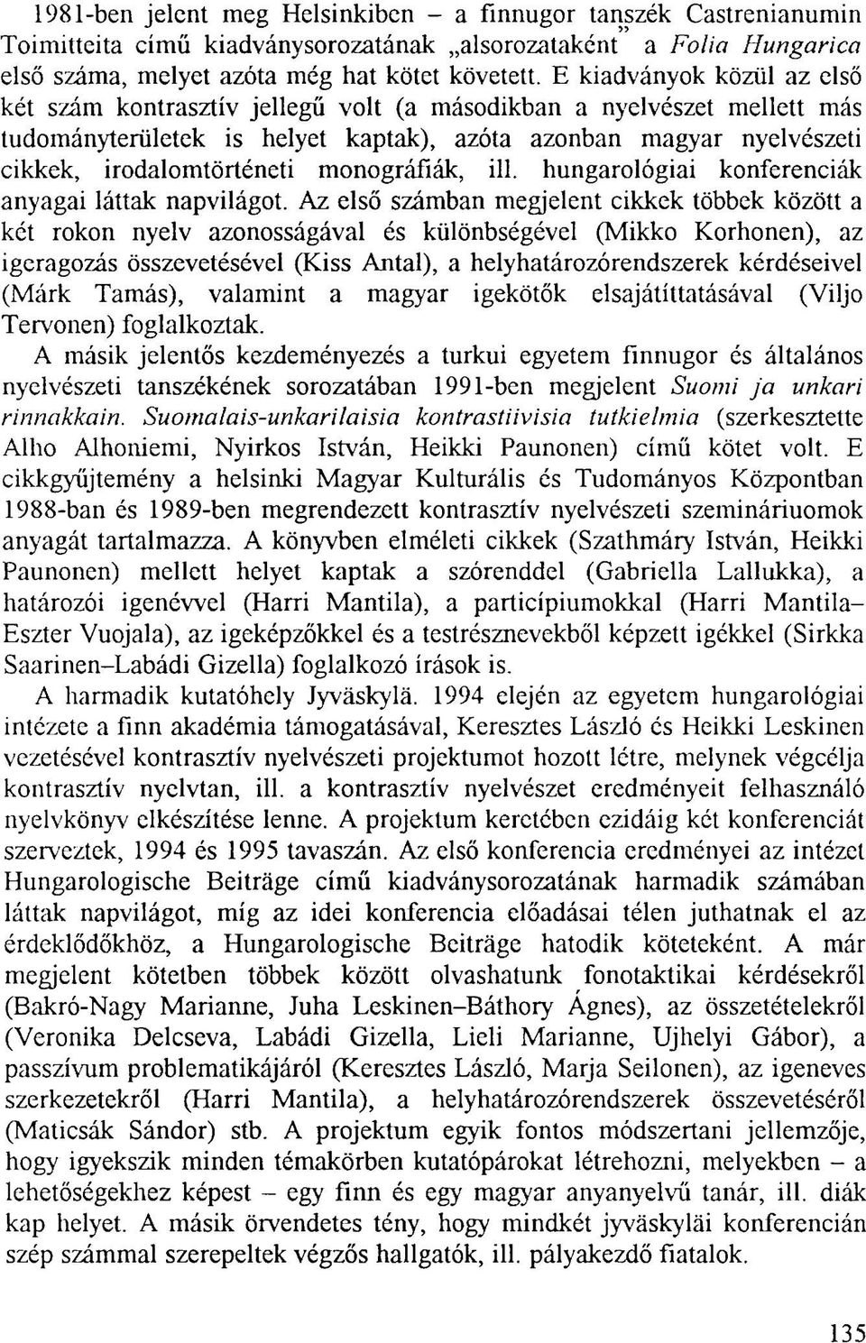 monográfiák, ill. hungarológiai konferenciák anyagai láttak napvilágot.