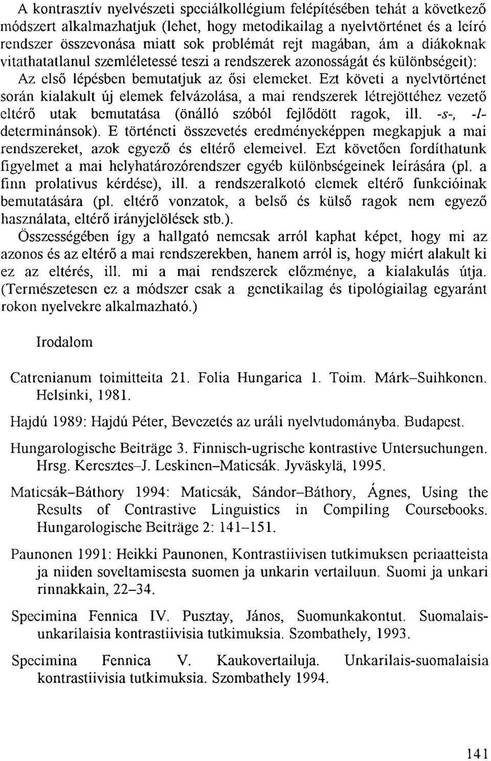 Ezt követi a nyelvtörténet során kialakult új elemek felvázolása, a mai rendszerek létrejöttéhez vezető eltérő utak bemutatása (önálló szóból fejlődött ragok, ill. -s-, -/- determinánsok).