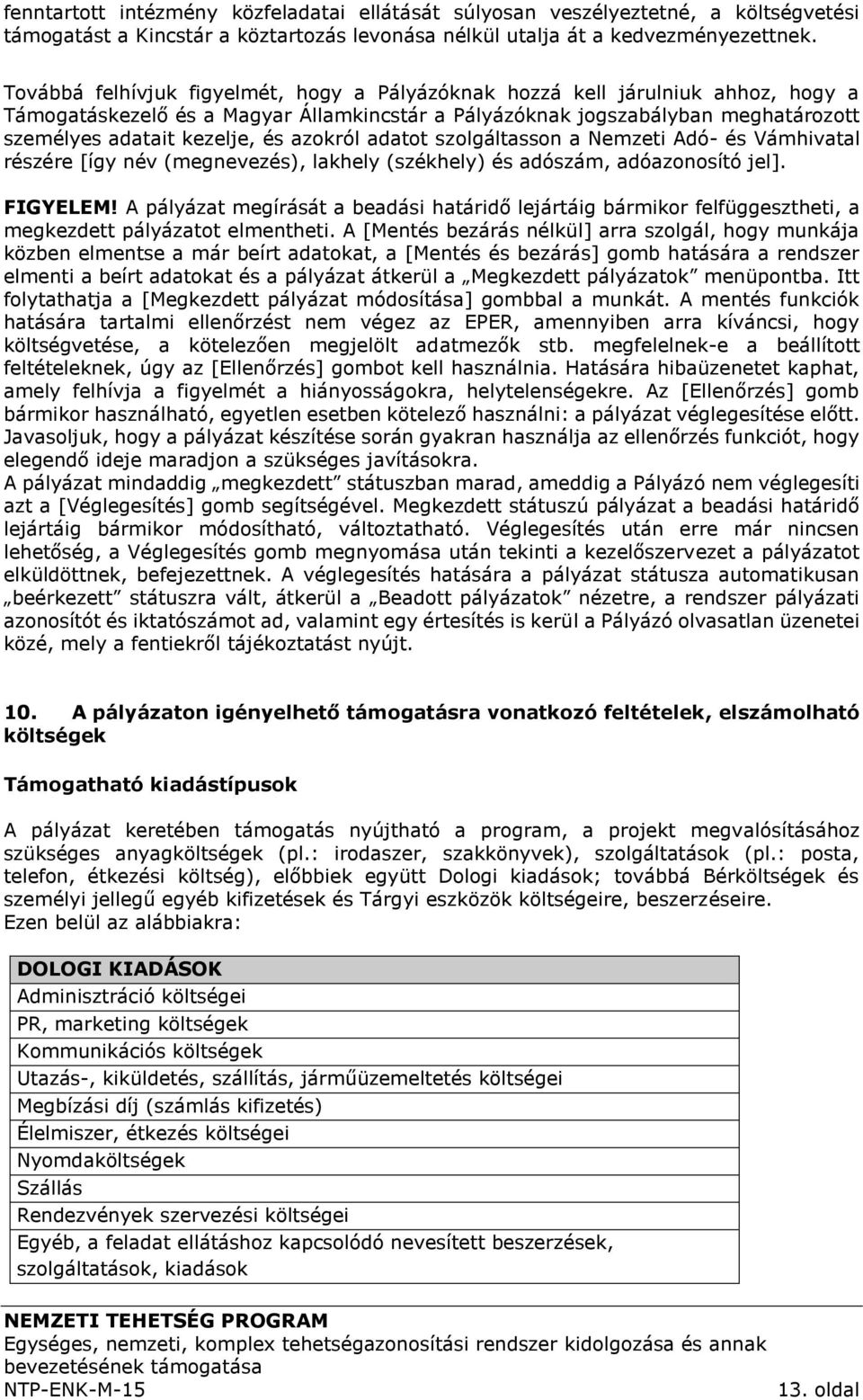 azokról adatot szolgáltasson a Nemzeti Adó- és Vámhivatal részére [így név (megnevezés), lakhely (székhely) és adószám, adóazonosító jel]. FIGYELEM!