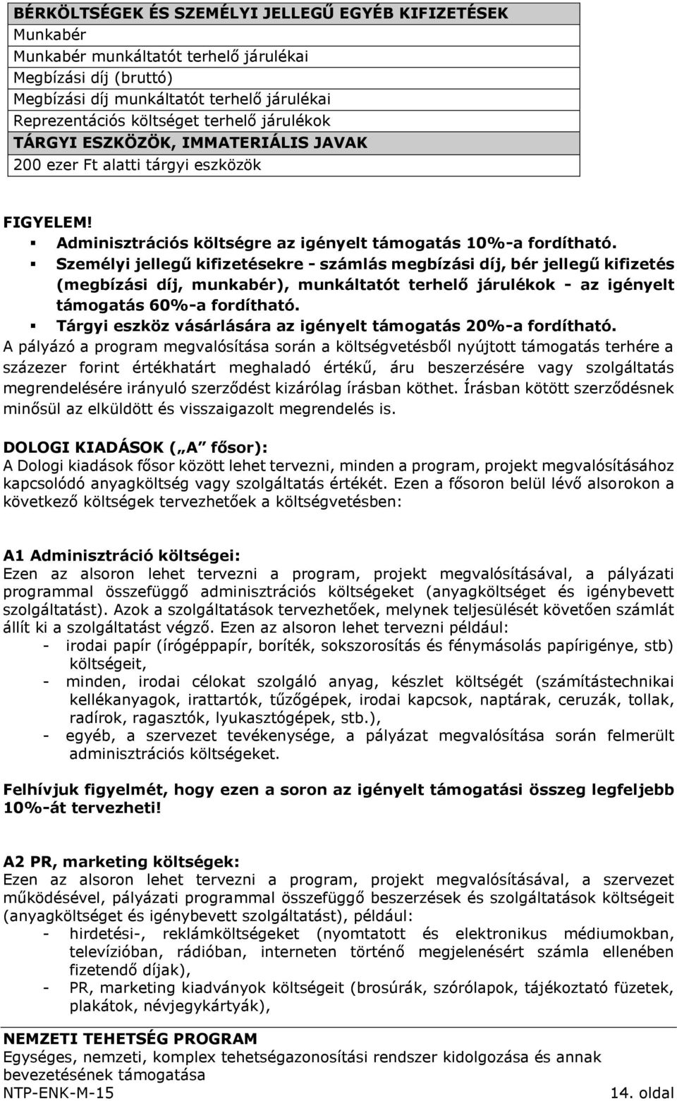 Személyi jellegű kifizetésekre - számlás megbízási díj, bér jellegű kifizetés (megbízási díj, munkabér), munkáltatót terhelő járulékok - az igényelt támogatás 60%-a fordítható.