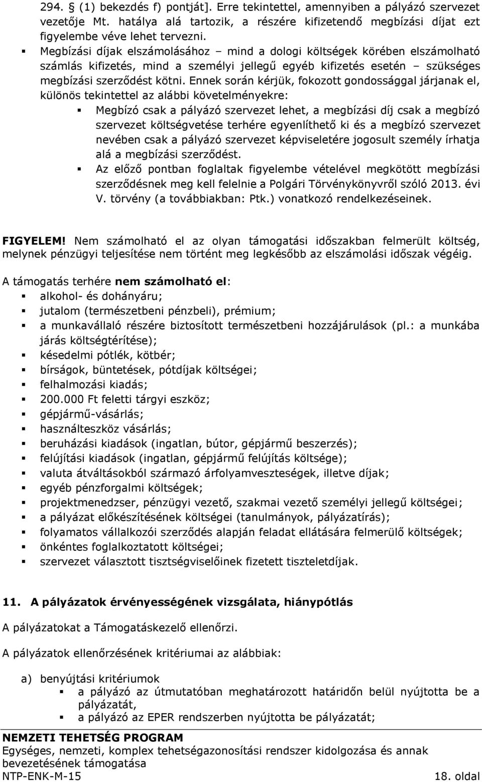 Ennek során kérjük, fokozott gondossággal járjanak el, különös tekintettel az alábbi követelményekre: Megbízó csak a pályázó szervezet lehet, a megbízási díj csak a megbízó szervezet költségvetése