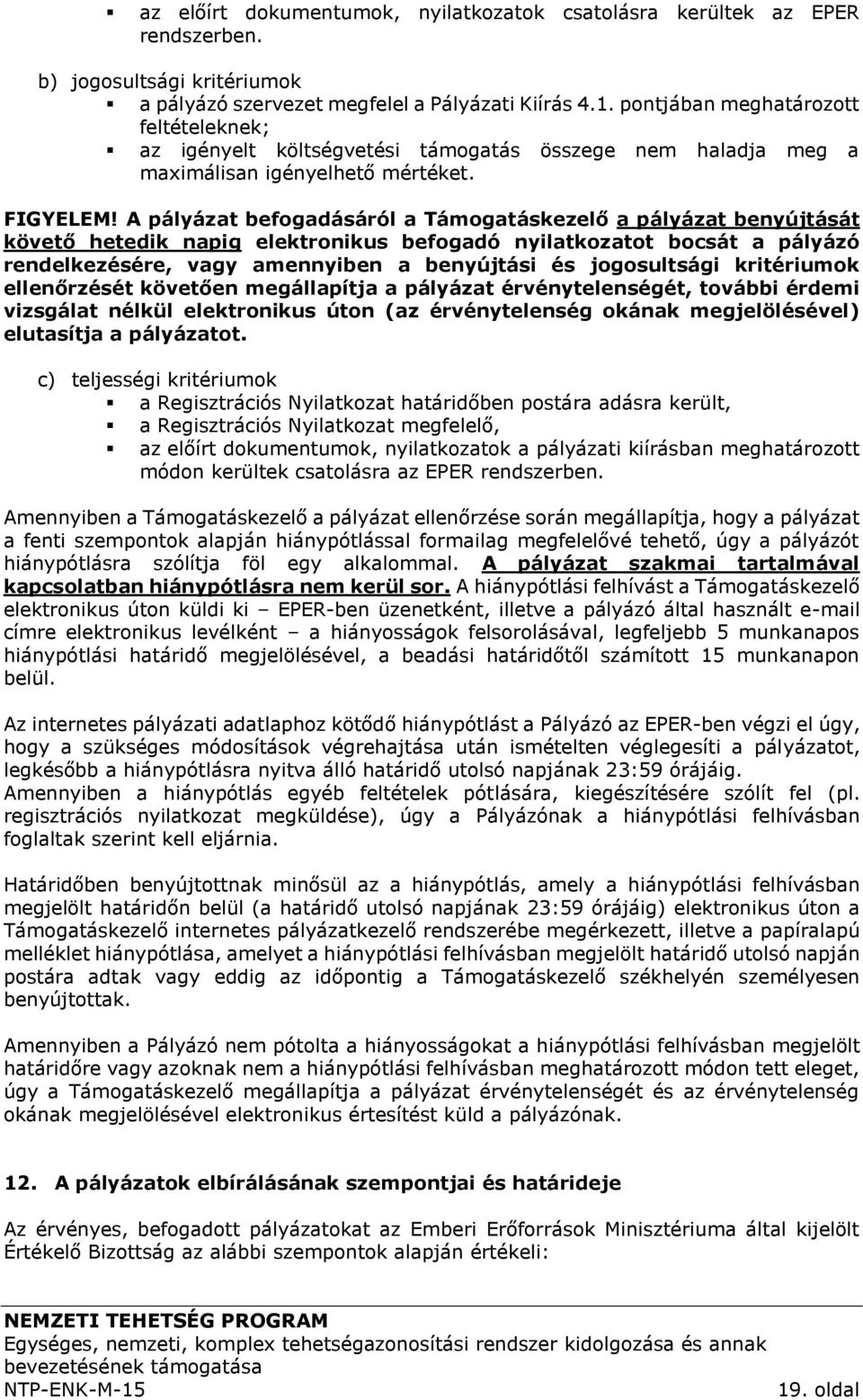 A pályázat befogadásáról a Támogatáskezelő a pályázat benyújtását követő hetedik napig elektronikus befogadó nyilatkozatot bocsát a pályázó rendelkezésére, vagy amennyiben a benyújtási és