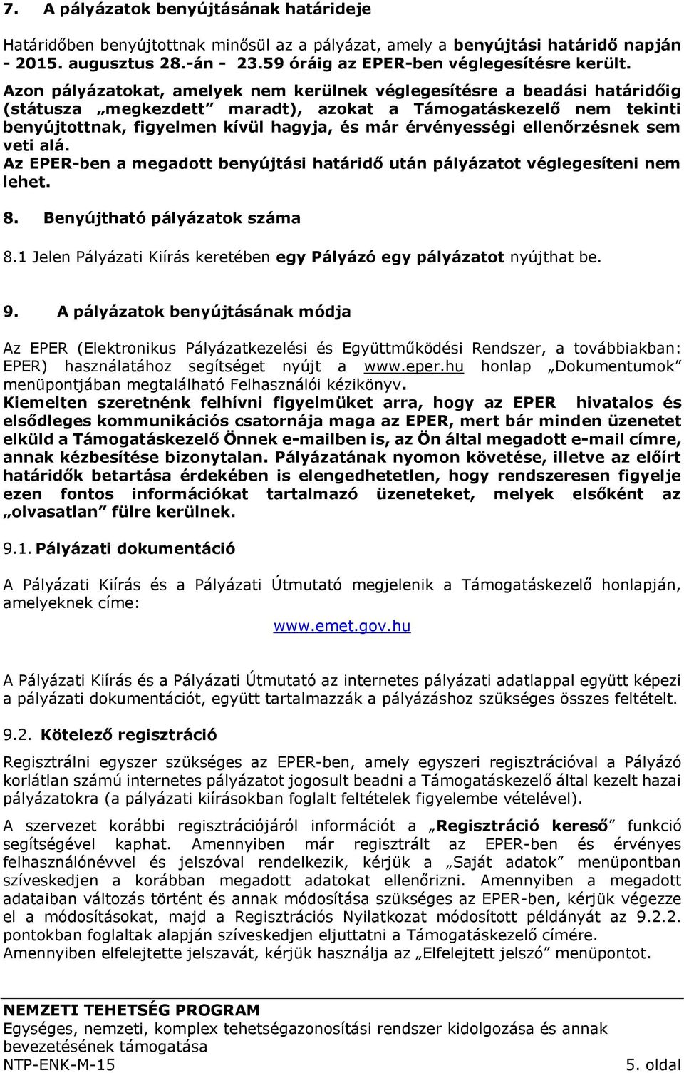 érvényességi ellenőrzésnek sem veti alá. Az EPER-ben a megadott benyújtási határidő után pályázatot véglegesíteni nem lehet. 8. Benyújtható pályázatok száma 8.