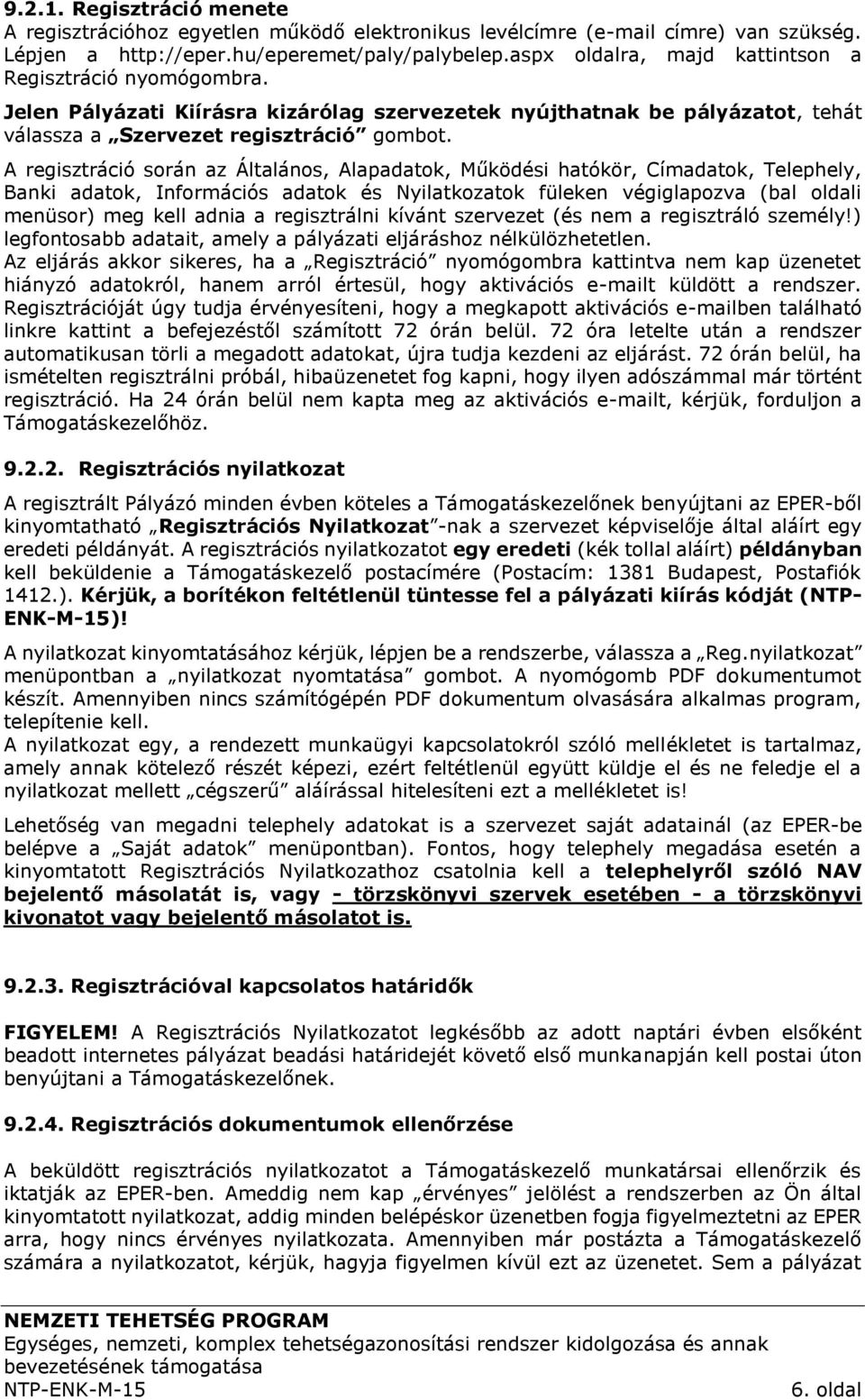 A regisztráció során az Általános, Alapadatok, Működési hatókör, Címadatok, Telephely, Banki adatok, Információs adatok és Nyilatkozatok füleken végiglapozva (bal oldali menüsor) meg kell adnia a